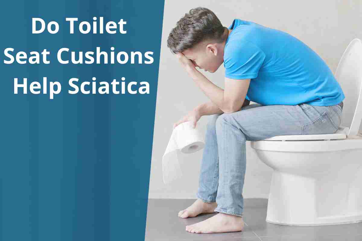 Do Toilet Seat Cushions Help Sciatica