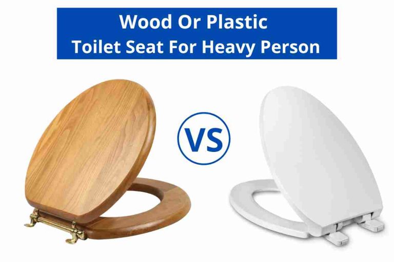 Wood Or Plastic Toilet Seat For Heavy Person(Pro & Cons)2023