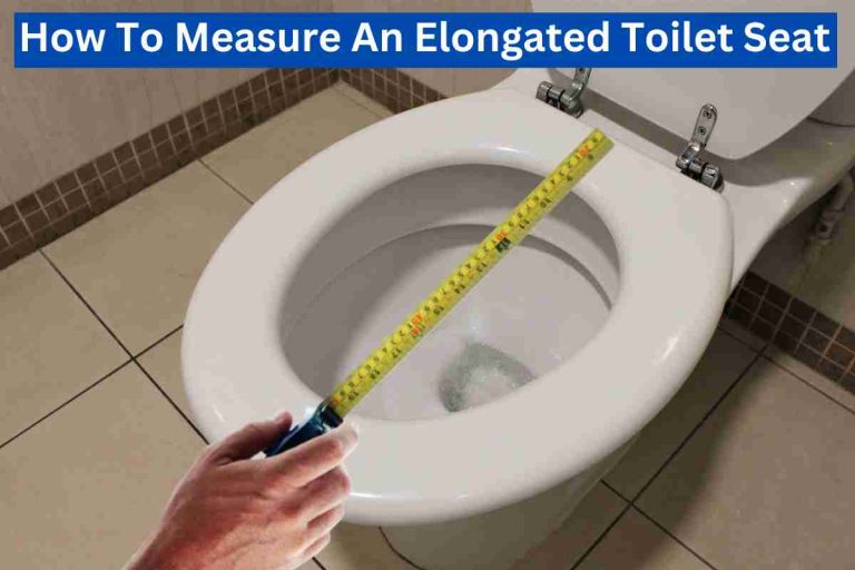 How To Measure An Elongated Toilet Seat Size(Best Guide)2024