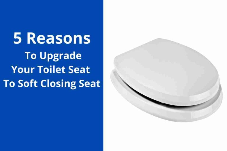 Reasons To Upgrade Your Toilet Seat To Soft Closing Seat 2023