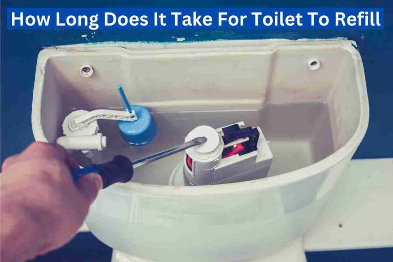 How Long Does It Take For Toilet To Refill(Slow To Fill)2024