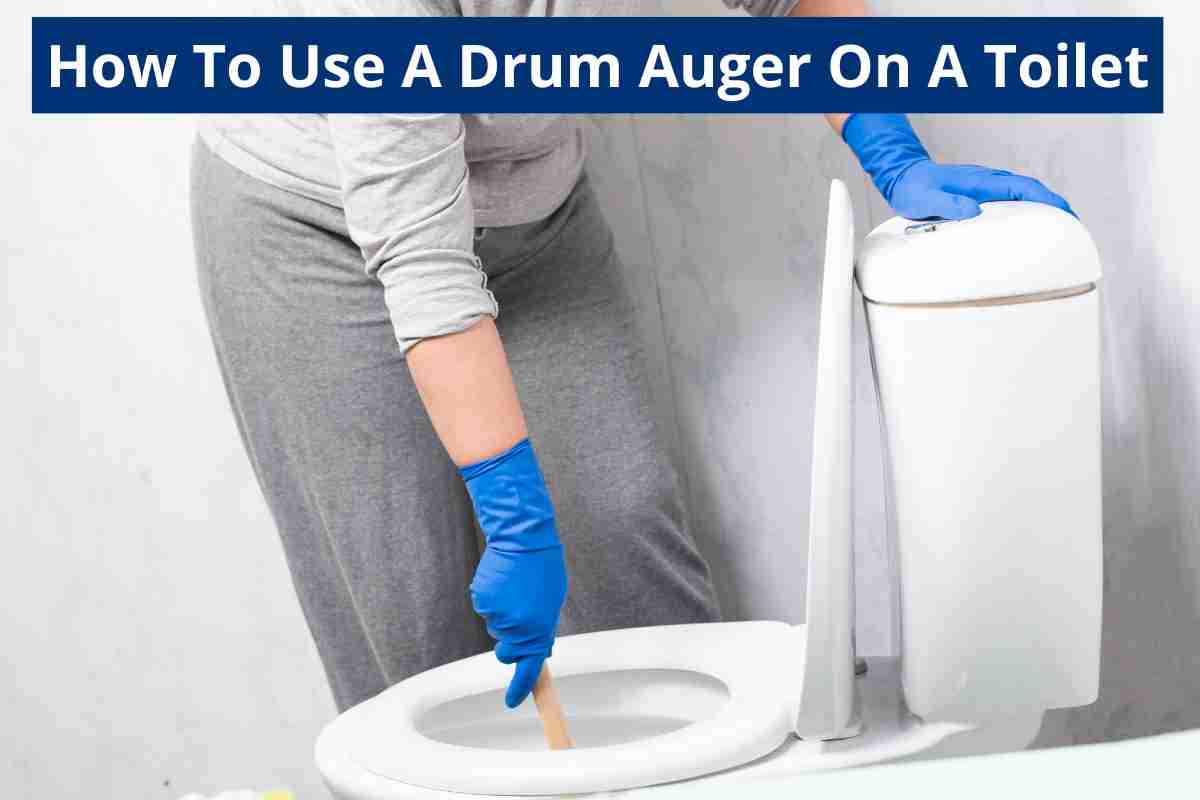 How To Use A Drum Auger On A Toilet