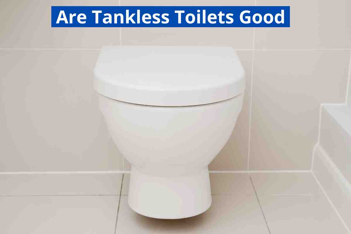 Are Tankless Toilets Good