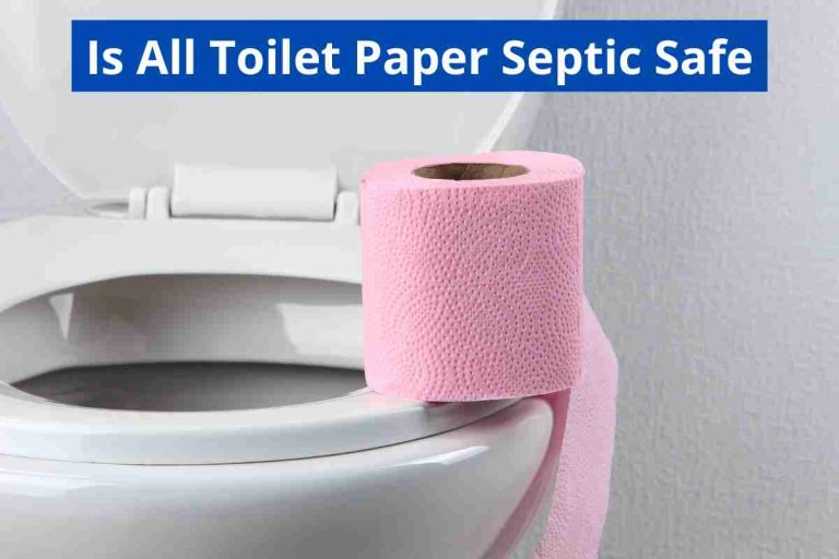 Is All Toilet Paper Septic Safe(How To Choose Safe Paper)2024
